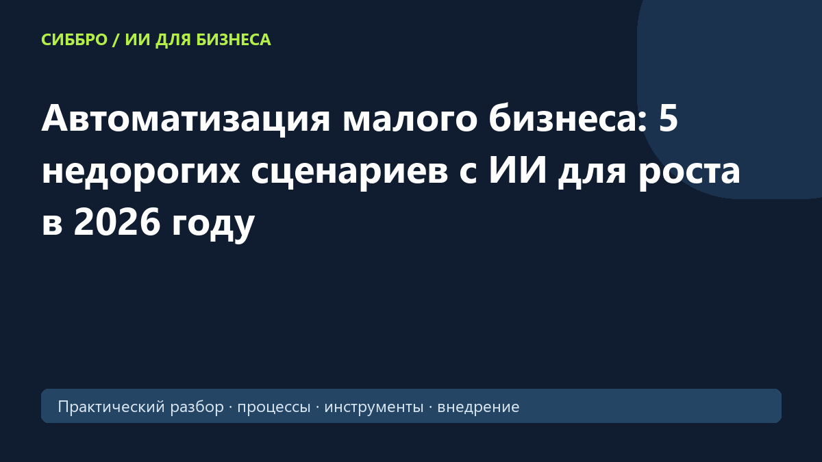 Автоматизация малого бизнеса: 5 недорогих сценариев с ИИ для роста в 2026 году
