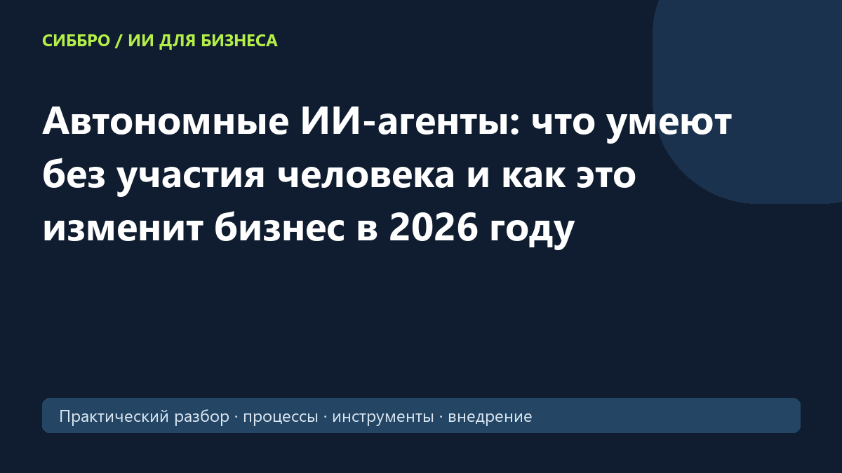 Автономные ИИ-агенты: что умеют без участия человека и как это изменит бизнес в 2026 году